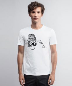 Just Dont Let Me OD T Shirt