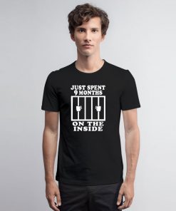 Just Spend 9 Months On The Indisde T Shirt