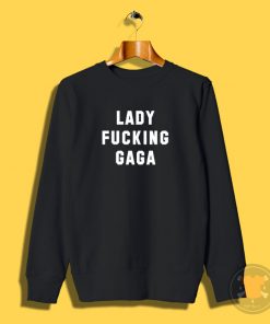 Lady Fucking Gaga Sweatshirt