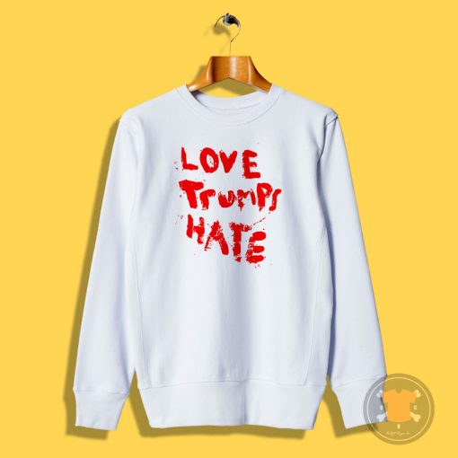 Lady Gaga Love Trumps Hate Sweatshirt