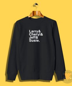 Larry Cheryl Jeff Susie Sweatshirt