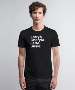 Larry Cheryl Jeff Susie T Shirt