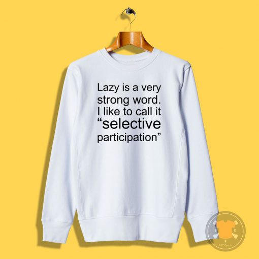 Lazy Is Very Strong Word Quotes Sweatshirt