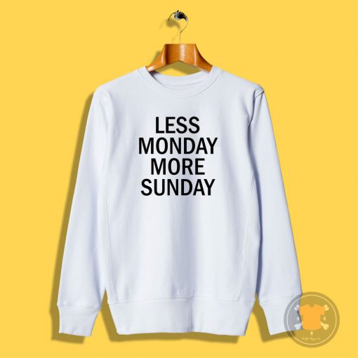 Less Monday More Sunday Sweatshirt