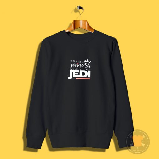 Look Like A Princess Fight Like A Jedi Sweatshirt