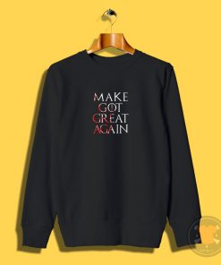 MAKE GOT GREAT AGAIN Sweatshirt