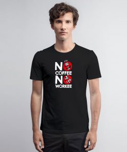 No Coffee No Workee T Shirt