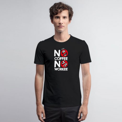 No Coffee No Workee T Shirt