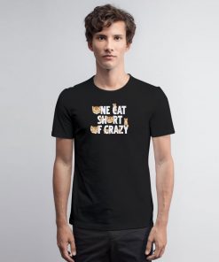 One Cat Short Of Crazy T Shirt