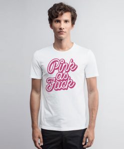 Pink as Fuck Pink T Shirt