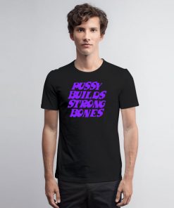 Pussy Builds Strong Bones T Shirt