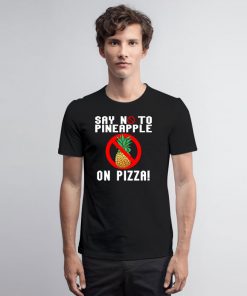 Say No To Pineapple On Pizza T Shirt