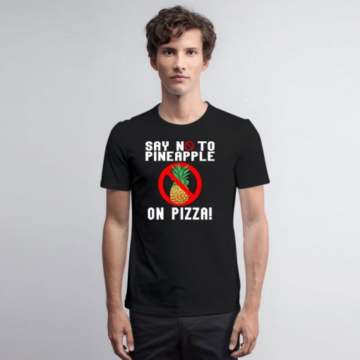 Say No To Pineapple On Pizza T Shirt