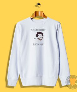 Somebody Suck Me Sweatshirt