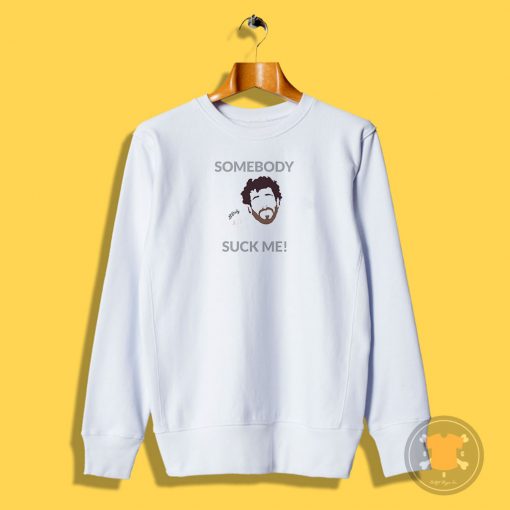 Somebody Suck Me Sweatshirt