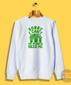 Sorry I Cant My Plants Need Me1 Sweatshirt