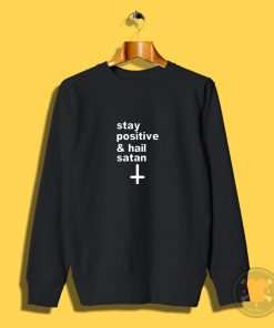 Stay Positive and Hail Satan Sweatshirt