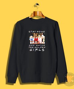 Stay home and watch The Golden Girls Sweatshirt