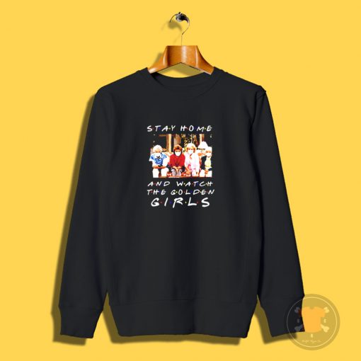 Stay home and watch The Golden Girls Sweatshirt