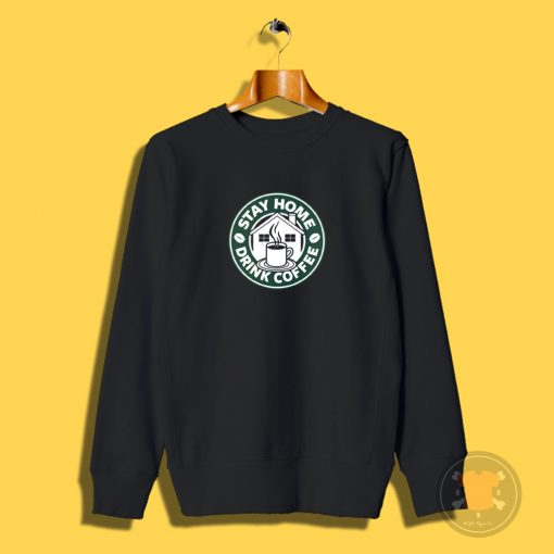 Stay home drink coffee Sweatshirt