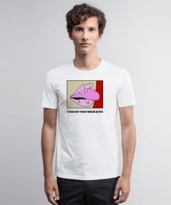 Stick Out Your Tongue Bitch T Shirt