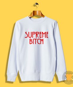 Supreme Bitch Sweatshirt