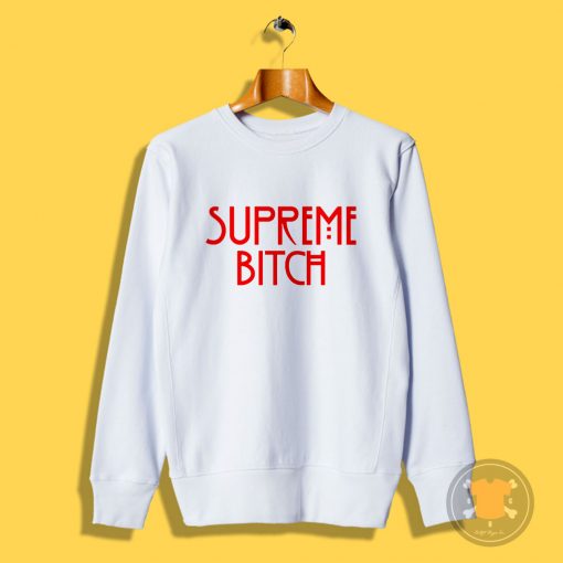 Supreme Bitch Sweatshirt