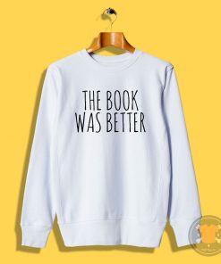 The Book Was Better Sweatshirt