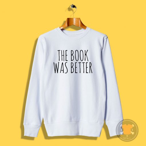 The Book Was Better Sweatshirt