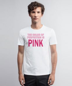 The Color Of Perfection Is Pink T Shirt