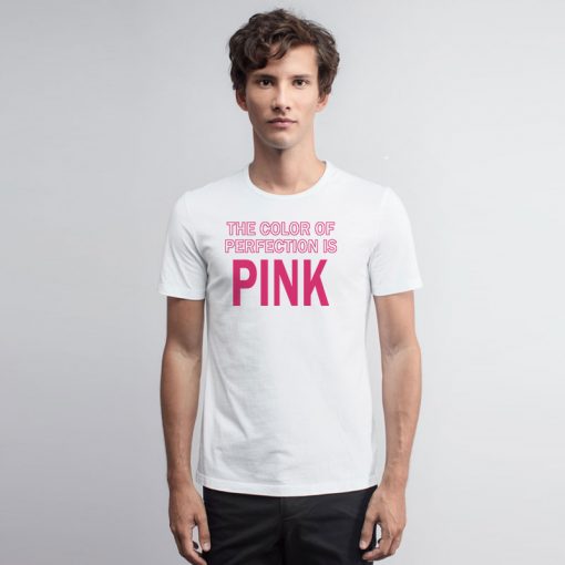 The Color Of Perfection Is Pink T Shirt