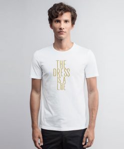 The Dress is a Lie White T Shirt