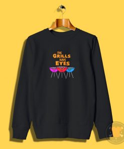 The Grills Have Eyes Sweatshirt