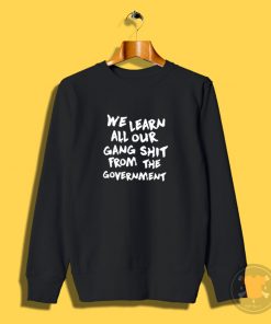 We Learn All Our Gang Shit Government Sweatshirt