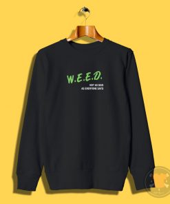 Weed isnt that bad Sweatshirt