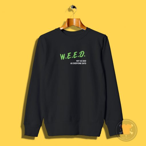 Weed isnt that bad Sweatshirt