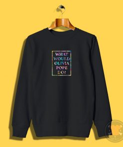 What Would Olivia Pope Sweatshirt