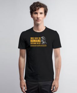 What have the romans ever done for us T Shirt