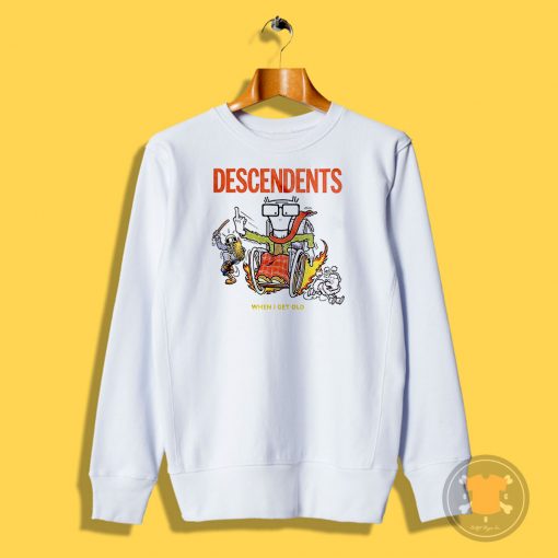 When I Get Old Descendents Sweatshirt