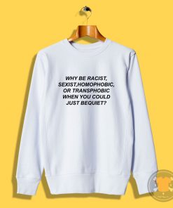 Why Be Racist Quotes Sweatshirt