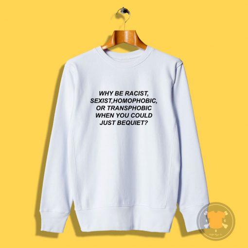 Why Be Racist Quotes Sweatshirt