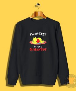 Winnie The Pooh Im Not Lazy Im Just In Quarantine Sweatshirt