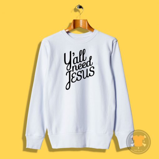 Yall Need Jesus Sweatshirt