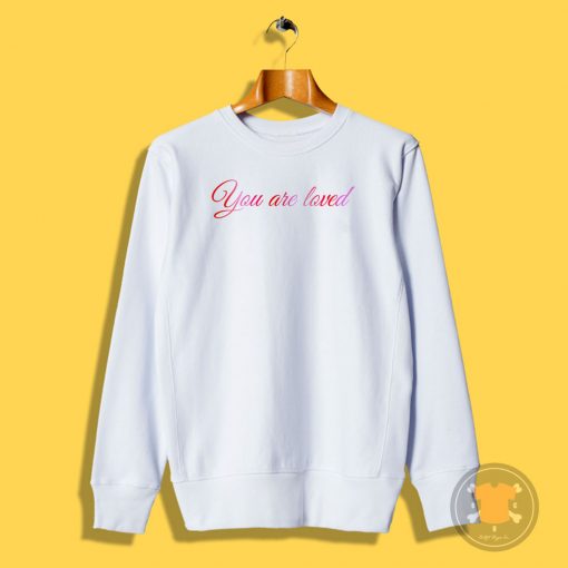 You Are Loved Sweatshirt