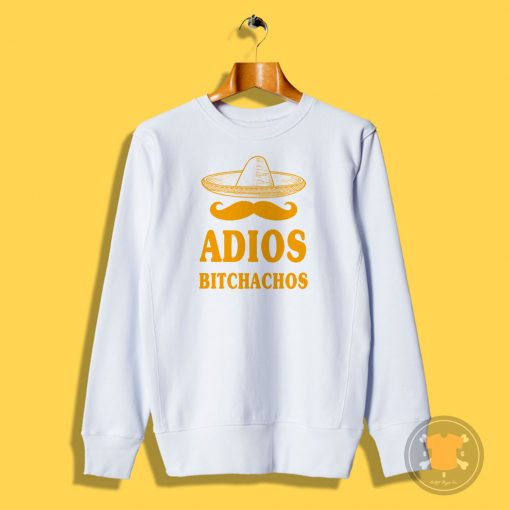 adios bitchachos Sweatshirt