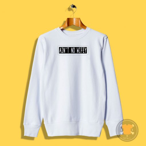 aint no wifey Sweatshirt