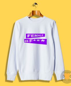 female as fuck Sweatshirt