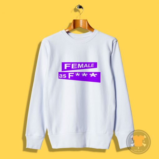 female as fuck Sweatshirt