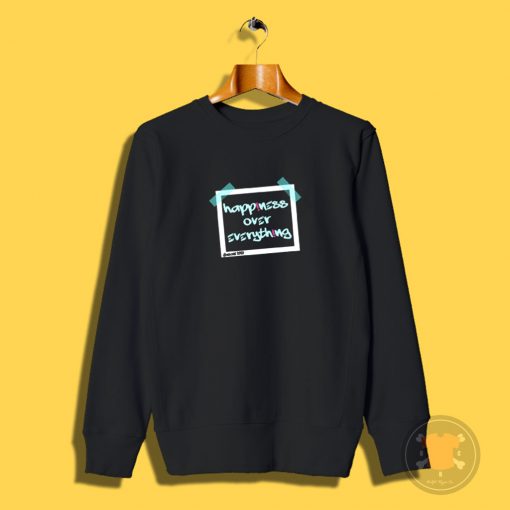 happiness over everthing Sweatshirt