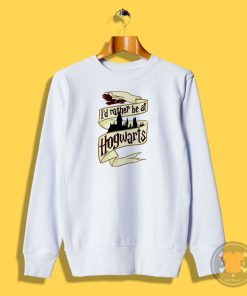 id rather be at Hogwart Sweatshirt